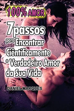 Livro 100% Amor: 7 Passos Para Encontrar Cientificamente O Verdadeiro Amor Da Sua Vida - Resumo, Resenha, PDF, etc.
