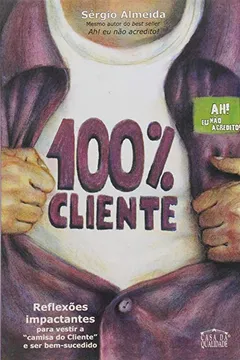 Livro 100% Cliente - Reflexoes Impactantes Para Vestir A Camisa Do Cliente E - Resumo, Resenha, PDF, etc.
