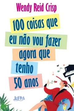 Capa do livro 100 Coisas Que Eu Não Vou Fazer Agora Que Tenho 50 Anos