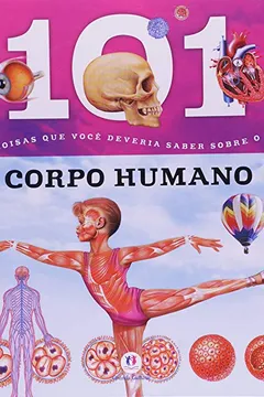 Livro 101 Coisas Que Voce Deveria Saber Sobre O Corpo Humano - Resumo, Resenha, PDF, etc.