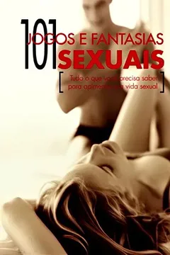 Livro 101 Jogos e Fantasias Sexuais. Tudo o que Você Precisa Saber Para Apimentar Sua Vida Sexual - Resumo, Resenha, PDF, etc.