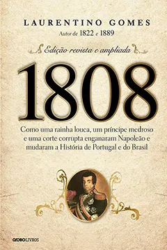 Livro 1808. Como Uma Rainha Louca, Um Príncipe Medroso e Uma Corte Corrupta Enganaram Napoleão e Mudaram A História de Portugal e do Brasil - Resumo, Resenha, PDF, etc.