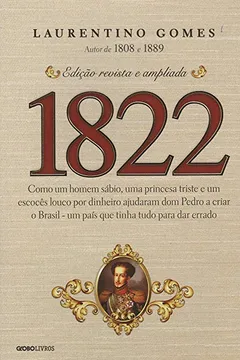 Livro 1822. Como Um Homem Sábio, Uma Princesa Triste e Um Louco por Dinheiro Ajudaram Dom Pedro a Criar o Brasil. Um País que Tinha Tudo Para Dar Errado - Resumo, Resenha, PDF, etc.