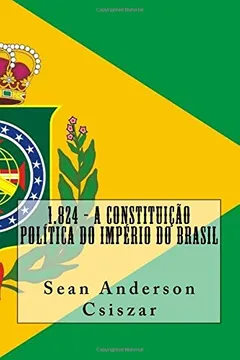 Livro 1.824 - A Constituicao Politica Do Imperio Do Brasil - Resumo, Resenha, PDF, etc.