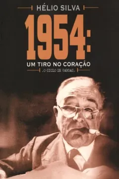 Livro 1954. Um Tiro No Coração. O Ciclo De Vargas - Resumo, Resenha, PDF, etc.