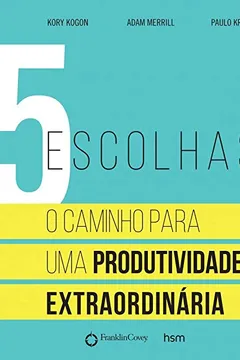 Livro 5 Escolhas: O caminho para uma produtividade extraordinaria - Resumo, Resenha, PDF, etc.