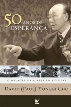 Livro 50 Anos De Esperanca. O Milagre Da Igreja Em Celulas - Resumo, Resenha, PDF, etc.