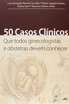 Livro 50 Casos Clinicos Que Todos Ginecologistas E Obstetras Devem Conhecer - Resumo, Resenha, PDF, etc.