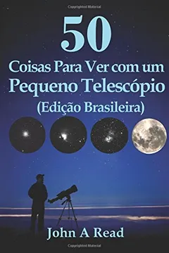 Livro 50 Coisas Para Ver Com Um Pequeno Telescopio (Edicao Brasileira) - Resumo, Resenha, PDF, etc.