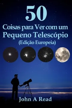 Livro 50 Coisas Para Ver Com Um Pequeno Telescopio (Edicao Europeia) - Resumo, Resenha, PDF, etc.
