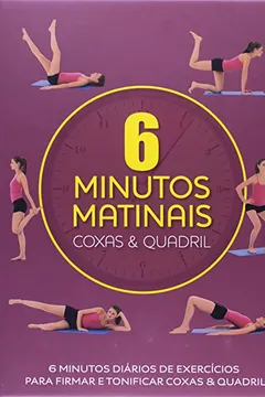 Livro 6 Minutos Matinais. Coxas e Quadril - Resumo, Resenha, PDF, etc.