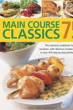 Livro 75 Main Course Classics: The Essential Cookbook for Every Occasion, with Delicious Recipes Shown in Over 475 Step-By-Step Photographs - Resumo, Resenha, PDF, etc.