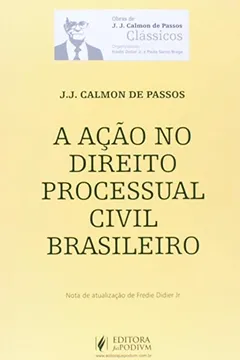 Livro A Ação no Direito Processual Civil Brasileiro - Coleção Obras de J. J. Calmon de Passos - Resumo, Resenha, PDF, etc.