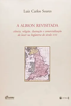 Livro A Albion Revisitada - Ciência, Religião, Ilustração E Comercialização Do Lazer Na Inglaterra Do Sécu - Resumo, Resenha, PDF, etc.