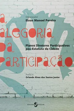 Livro A Alegoria da Participação. Planos Diretores Participativos Pós-Estatuto da Cidade - Resumo, Resenha, PDF, etc.