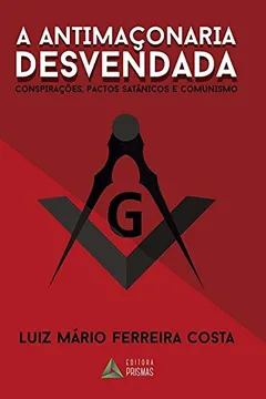 Livro A Antimaçonaria Desvendada. Conspirações, Pactos Satânicos e Comunismo - Resumo, Resenha, PDF, etc.