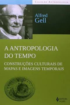 Livro A Antropologia Do Tempo. Construções Culturais De Mapas E Imagens Temporais - Coleção Antropologia - Resumo, Resenha, PDF, etc.
