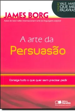 Livro A Arte da Persuasão. Consiga Tudo o que Quer sem Precisar Pedir - Coleção Vale Mais que Mil Palavras - Resumo, Resenha, PDF, etc.