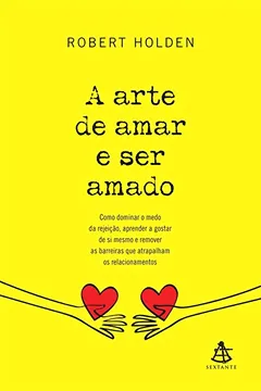 Livro A Arte de Amar e Ser Amado. Como Dominar o Medo da Rejeição, Aprender a Gostar de Si Mesmo e Remover as Barreiras que Atrapalham os Relacionamentos - Volume 1 - Resumo, Resenha, PDF, etc.