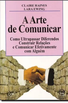 Livro A Arte de Comunicar. Como Ultrapassar Diferendos Construir Relações e Comunicar Efetivamente com Alguém - Resumo, Resenha, PDF, etc.