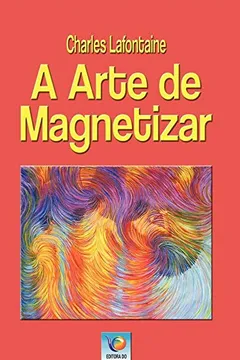 Livro A Arte De Magnetizar: Ou O Magnetismo Animal Considerando Seu Ponto De Vista Teórico, Prático E Terapêutico - Resumo, Resenha, PDF, etc.
