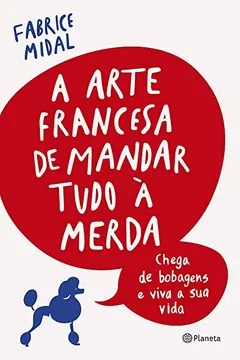 Livro A arte francesa de mandar tudo à merda: Chega de bobagens e viva a sua vida - Resumo, Resenha, PDF, etc.