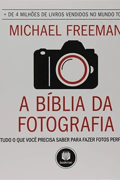 Livro A Bíblia da Fotografia: Tudo o que Você Precisa Saber para Fazer Fotos Perfeitas - Resumo, Resenha, PDF, etc.