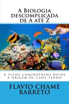 Livro A Biologia Descomplicada de a Ate Z: O Seu Entendimento Desde a Origem de Cada Termo - Resumo, Resenha, PDF, etc.