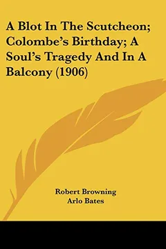 Livro A Blot in the Scutcheon; Colombe's Birthday; A Soul's Tragedy and in a Balcony (1906) - Resumo, Resenha, PDF, etc.