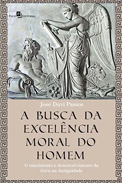 Livro A busca da excelência moral do homem: O nascimento e desenvolvimento da ética na Antiguidade - Resumo, Resenha, PDF, etc.