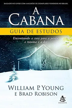 Livro A Cabana. Guia de Estudos. Encontrando a Cura Para a Perda, o Trauma e a Dor - Resumo, Resenha, PDF, etc.