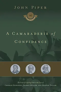 Livro A Camaraderie of Confidence: The Fruit of Unfailing Faith in the Lives of Charles Spurgeon, George Muller, and Hudson Taylor - Resumo, Resenha, PDF, etc.