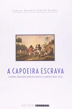 Livro A Capoeira Escrava e Outras Tradições Rebeldes no Rio - Resumo, Resenha, PDF, etc.