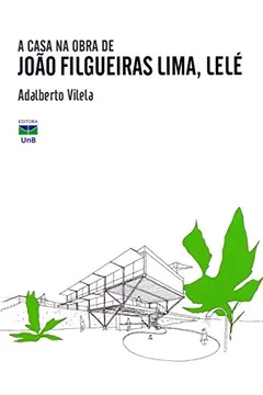 Livro A Casa na Obra de João Filgueiras Lima, Lelé - Resumo, Resenha, PDF, etc.