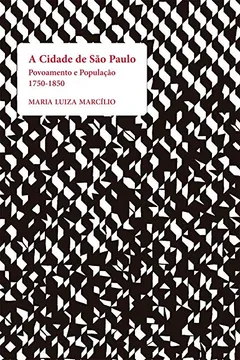 Livro A Cidade de São Paulo. Povoamento e População 1750-1850 - Resumo, Resenha, PDF, etc.