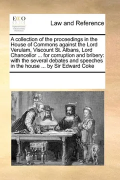 Livro A   Collection of the Proceedings in the House of Commons Against the Lord Verulam, Viscount St. Albans, Lord Chancellor ... for Corruption and Briber - Resumo, Resenha, PDF, etc.