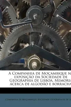 Capa do livro A Companhia de Mo Ambique Na Exposi O Da Sociedade de Geographia de Lisboa. Memoria Cerca de Algod O E Borracha