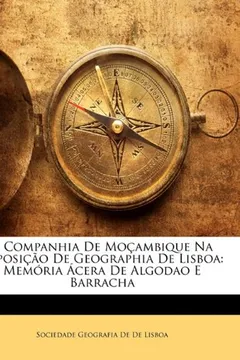 Capa do livro A Companhia de Mocambique Na Exposicao de Geographia de Lisboa: Memoria Acera de Algodao E Barracha