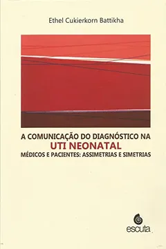 Livro A Comunicação do Diagnóstico na UTI Neonatal: Médicos e Pacientes: Assimetrias e Simetrias - Resumo, Resenha, PDF, etc.