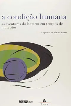 Livro A Condição Humana. As Aventuras Do Homem Em Tempos De Mutações - Resumo, Resenha, PDF, etc.