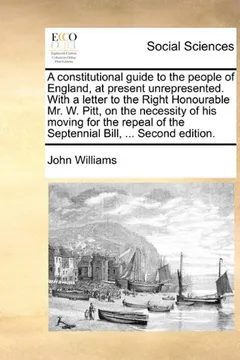 Livro A   Constitutional Guide to the People of England, at Present Unrepresented. with a Letter to the Right Honourable Mr. W. Pitt, on the Necessity of Hi - Resumo, Resenha, PDF, etc.