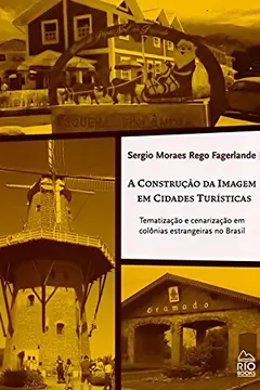 Livro A Construção da Imagem em Cidades Turísticas. Tematização e Cenarização em Colônias Estrangeiras - Resumo, Resenha, PDF, etc.