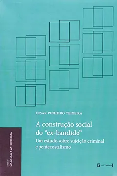 Livro A Construção Social do Ex-bandido. Um Estudo Sobre Sujeição Criminal e Pentecostalismo - Resumo, Resenha, PDF, etc.