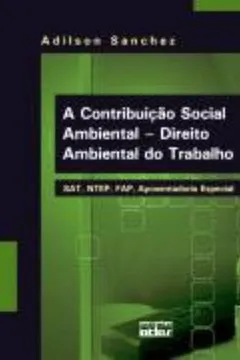 Livro A Contribuição Social Ambiental. Direito Ambiental do Trabalho, SAT, NTEP, FAP. Aposentadoria Especial - Resumo, Resenha, PDF, etc.