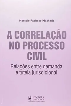 Livro A Correlação no Processo Civil. Relações Entre Demanda e Tutela Jurisdicional - Resumo, Resenha, PDF, etc.