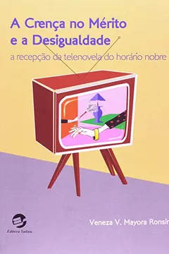 Livro A Crença no Mérito e a Desigualdade. A Recepção da Telenovela do Horário Nobre - Resumo, Resenha, PDF, etc.