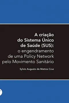 Livro A criação do Sistema Único de Saúde (SUS): o engendramento de uma policy network pelo movimento sanitário - Resumo, Resenha, PDF, etc.