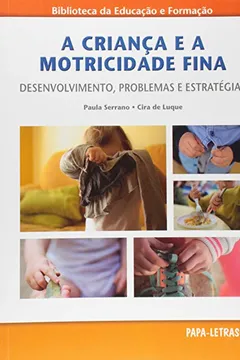 Livro A Criança e a Motricidade Fina. Desenvolvimento, Problemas e Estratégias - Resumo, Resenha, PDF, etc.