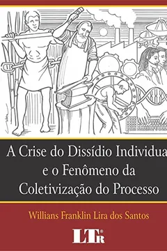 Livro A Crise do Dissídio Individual e o Fenômeno da Coletivização do Processo. O Papel da Prova Como Garantia de Efetividade e Cidadania no Processo do Trabalho - Resumo, Resenha, PDF, etc.