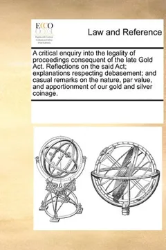 Livro A   Critical Enquiry Into the Legality of Proceedings Consequent of the Late Gold ACT. Reflections on the Said ACT; Explanations Respecting Debasement - Resumo, Resenha, PDF, etc.